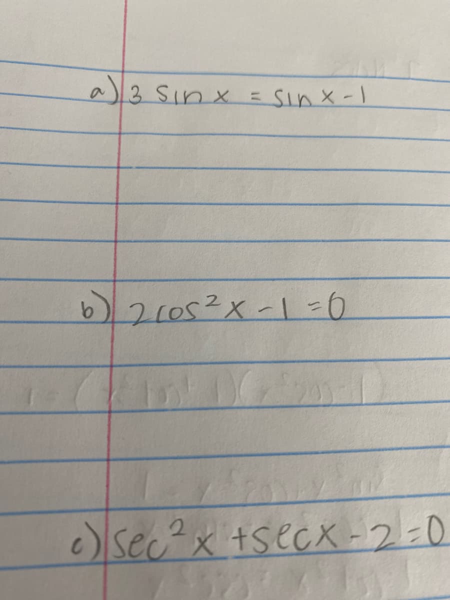 a)3 Sinx.
sinx-1
6/21052x-1=0
c)sec?x +secx -2:0
