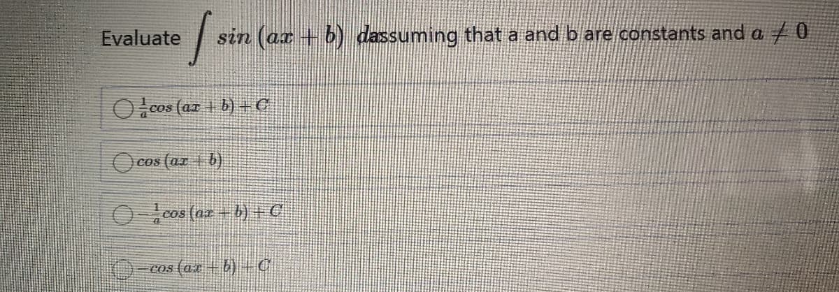 1.
Evaluate
sin (ax + b) dassuming that a and b are constants and a 0
O cos (az + b)+ €
cos (ax b)
cos (ar + b)+C
