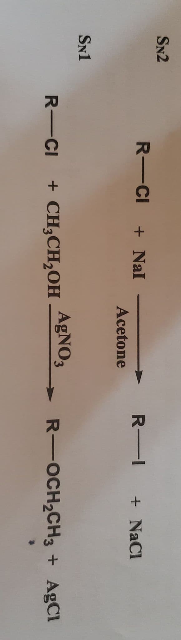 SN2
R-CI
+ Nal
R-I
+ NaCl
Acetone
SN1
R -CI
CH;CH,OH AgNO3
- R-OCH2CH3
+ AgCl
