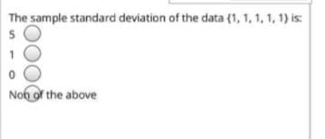 The sample standard deviation of the data (1, 1, 1, 1, 1) is:
Noh of the above
