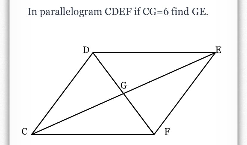 In parallelogram CDEF if CG=6 find GE.
LE
C
F
