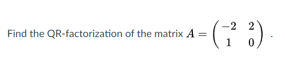 -2 2
Find the QR-factorization of the matrix A =
1
