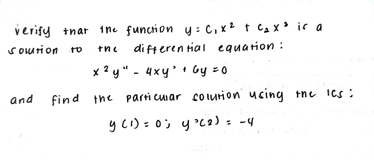 verify that the function y = C₁ x ² + C₂ x ³ is a
solution to the differential equation :
2
and
find
x ²y" - 4xy' + by = 0
2
particular solution using the les:
y (1) = 0; y ³(2) = -4
the