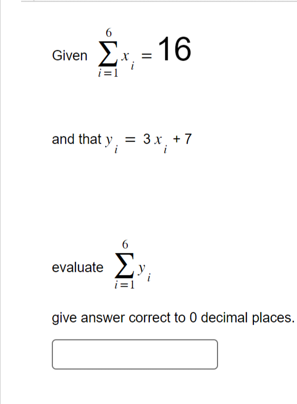 6
Given Σ
i=1
evaluate
X
=
and that y = 3x + 7
3x₁
i
i
16
6
Σ»,
i=1
give answer correct to 0 decimal places.