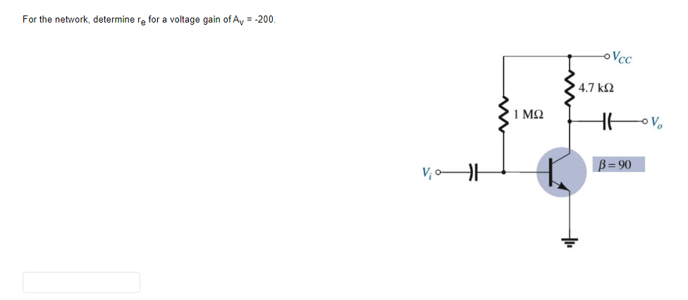 For the network, determine re for a voltage gain of Ay = -200.
oVcc
4.7 k2
1 M2
B= 90
V, oA
