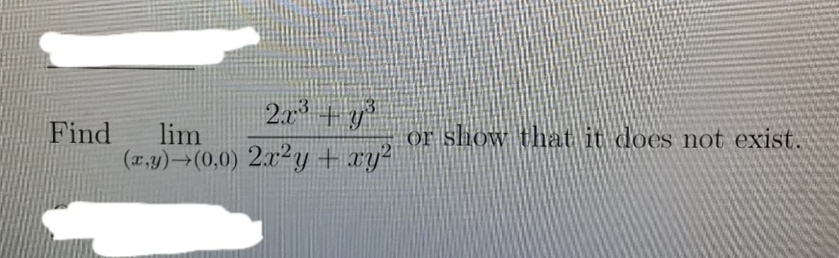 2.x + y
Find
lim
(r,y)(0,0) 2x2y + xy²
or show that it does not exist.
