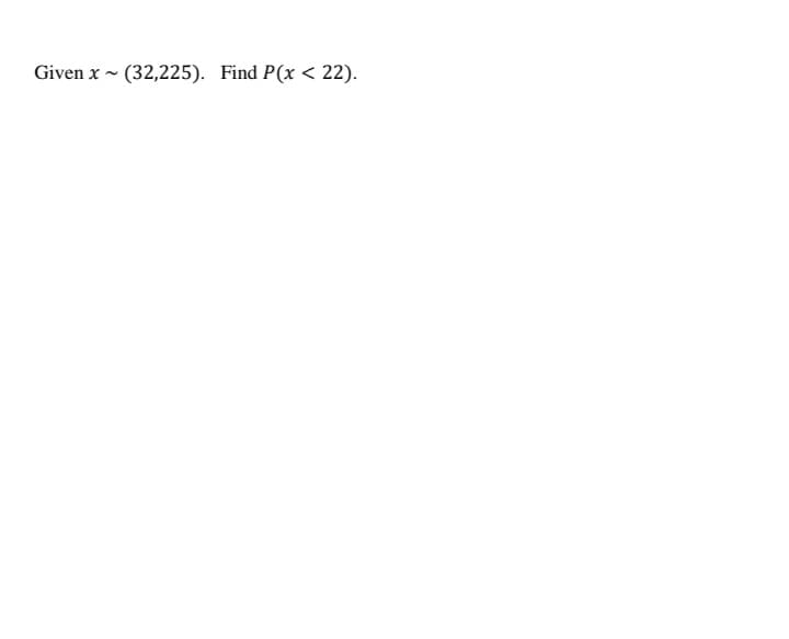 Given x - (32,225). Find P(x < 22).
