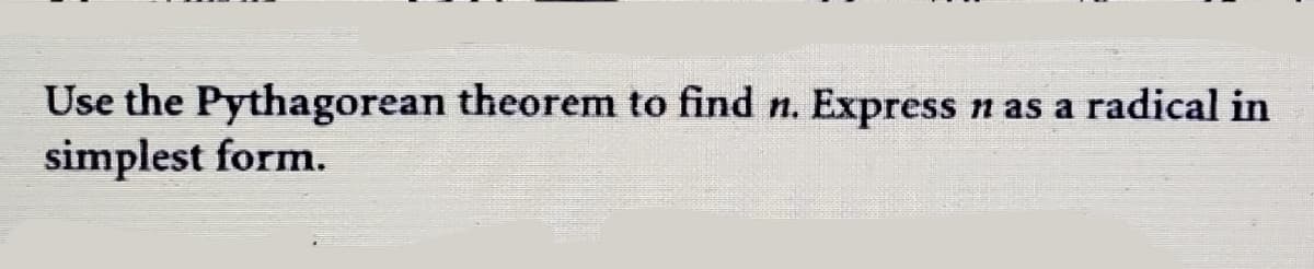 Use the Pythagorean theorem to find n.
simplest form.
Express
n as a
radical in
