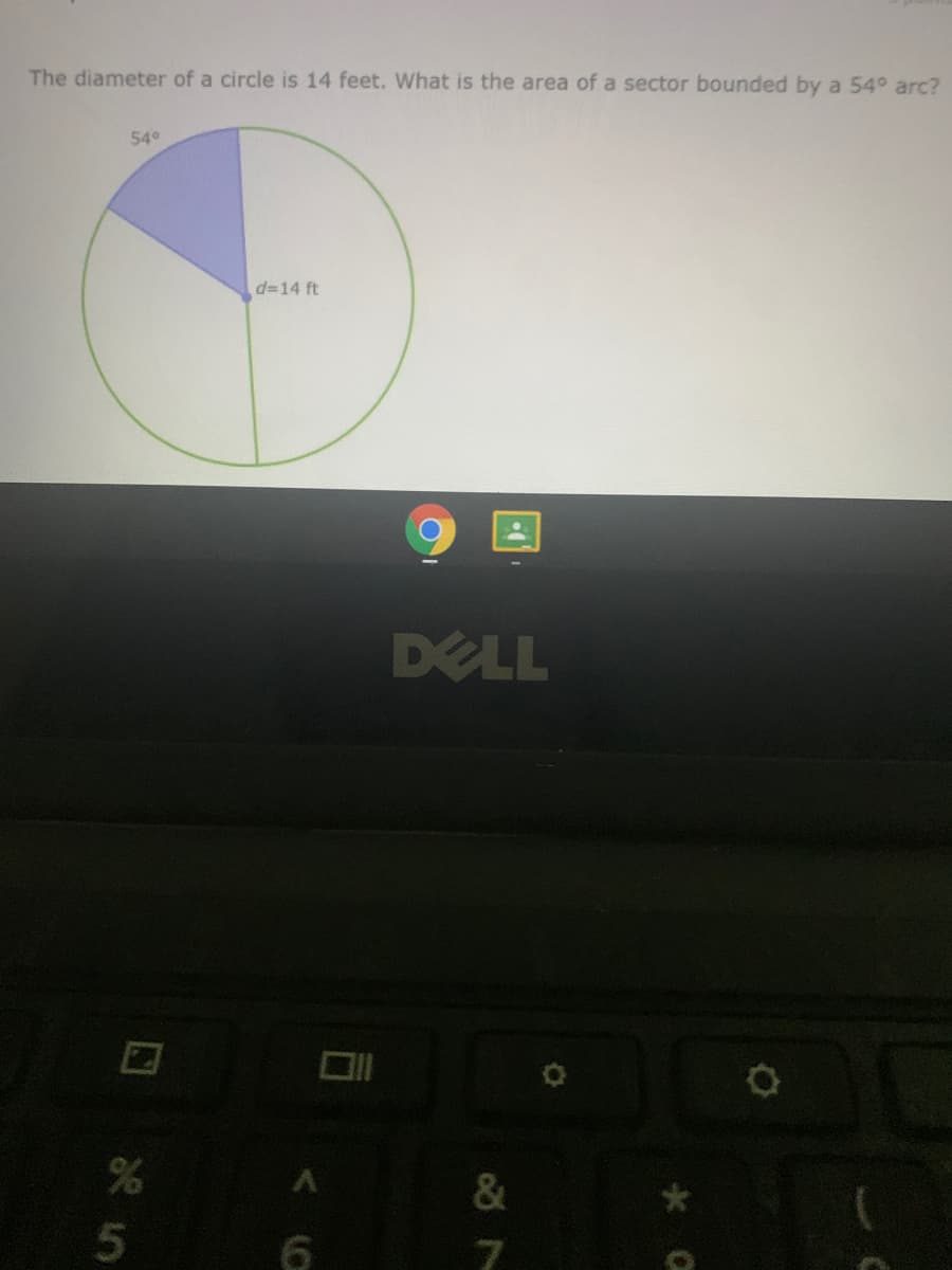 The diameter of a circle is 14 feet. What is the area of a sector bounded by a 54° arc?
54°
d314 ft
DELL
&
