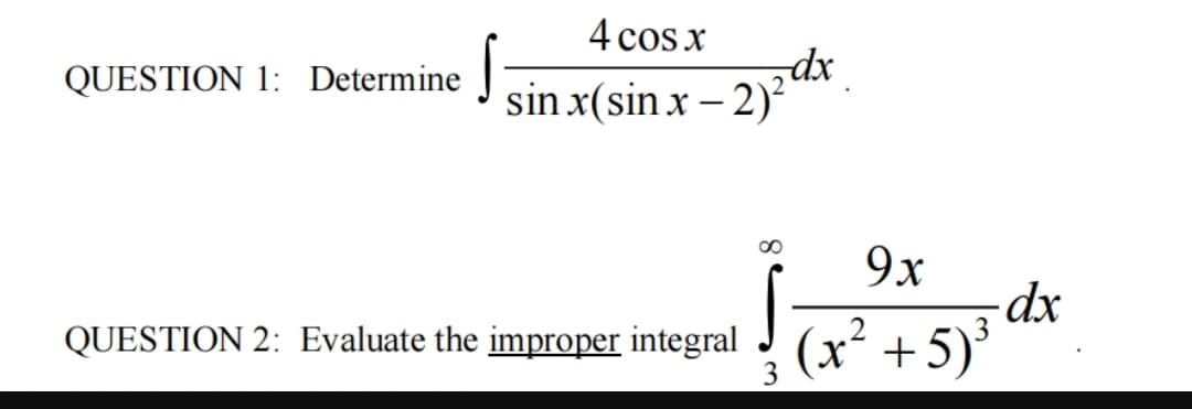 4 cos x
QUESTION 1: Determine
sin x(sin x – 2)
9x
QUESTION 2: Evaluate the improper integral
3
(x² + 5)³
