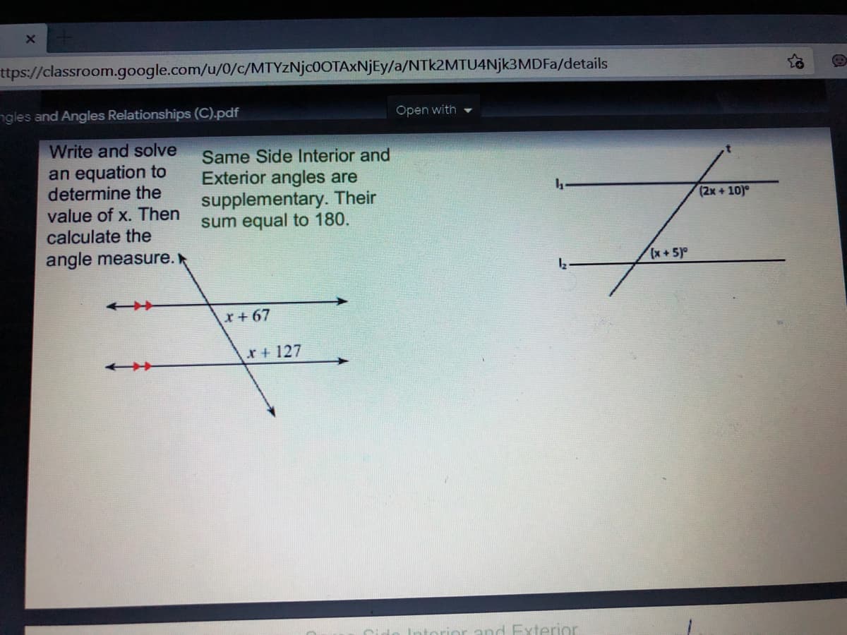 ttps://classroom.google.com/u/0/c/MTYzNjc0OTAxNjEy/a/NTk2MTU4Njk3MDFa/details
ngles and Angles Relationships (C).pdf
Open with
Write and solve
an equation to
determine the
value of x. Then
calculate the
Same Side Interior and
Exterior angles are
supplementary. Their
sum equal to 180.
(2x + 10)°
angle measure.
(x +5)°
x+ 67
r+ 127
and Exterior
