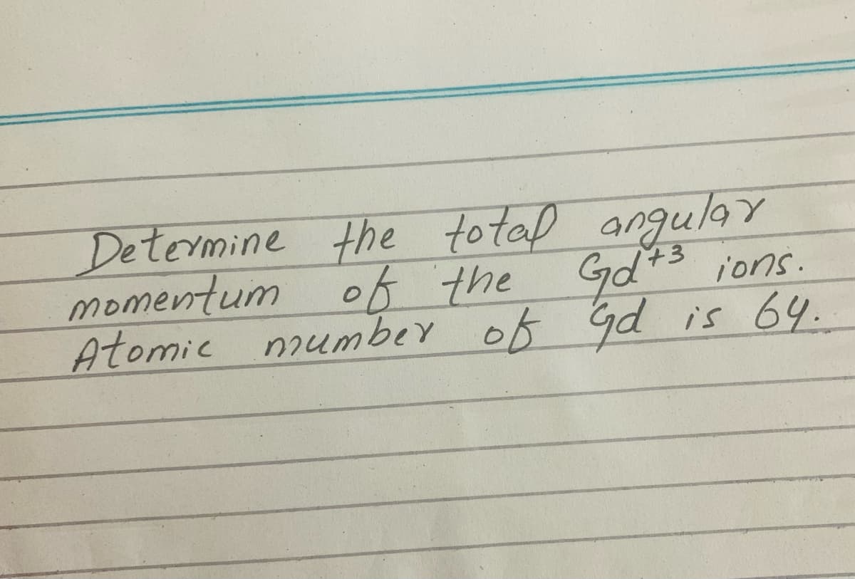 Determine the to tap angular
momentum of the Gd*3
64.
ions.
Atomic nmumber of Gd
is
