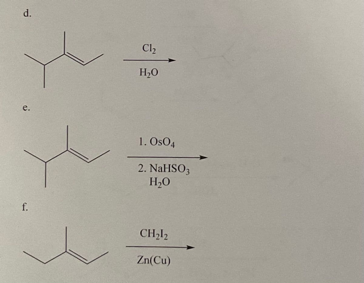 d.
e.
f.
Cl₂
H₂O
1. Os04
2. NaHSO3
H₂O
CH₂12
Zn(Cu)