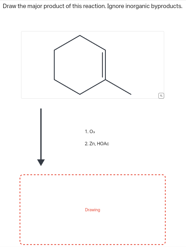 Draw the major product of this reaction. Ignore inorganic byproducts.
I
I
I
I
I
I
I
I
1.03
2. Zn, HOẠc
Drawing
I
I
I
I
I
I
I
I
I
a