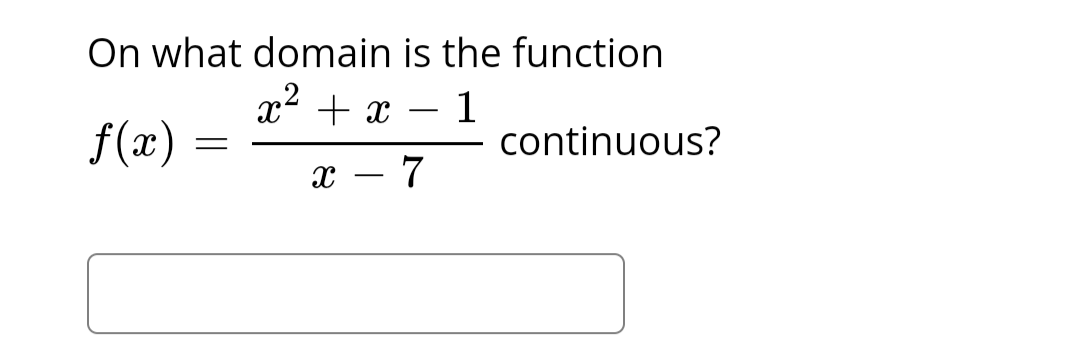 On what domain is the function
x² + x
1
f(x) =
=
x - 7
continuous?