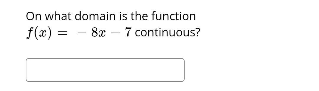 On what domain is the function
f(x) =
8x7 continuous?
=