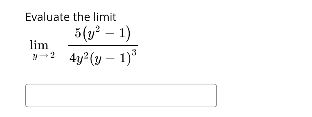 Evaluate the limit
lim
Y→ 2
5(y² - 1)
4y² (y - 1)³