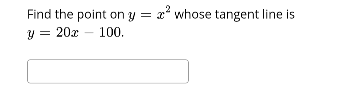 Find the point on y = x² whose tangent line is
Y = 20x 100.