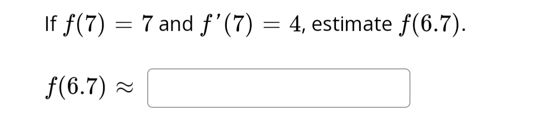 If ƒ(7) = 7 and f'(7)
f(6.7) a
=
4, estimate f(6.7).