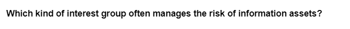 Which kind of interest group often manages the risk of information assets?