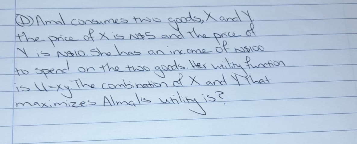 D Amal consumes this goods,Xand
of
y
the
of X is NA5 and the
pace
N is NalO. She has an income of
price
to spend
is U=xyThe combination of X and Y that
maximizes Almalis
on the to
gods. Her wility fuetion
uhility is?
