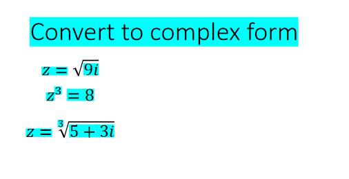 Convert to complex form
Z = V9i
z3 = 8
Z = V5 + 3i
