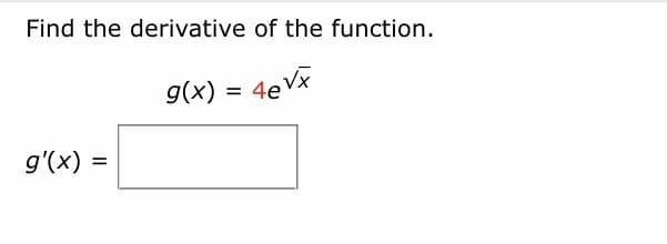 Find the derivative of the function.
g(x) = 4eVx
g'(x)
