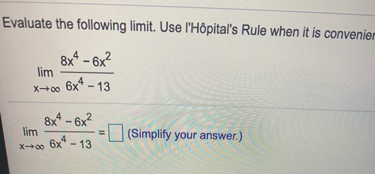 Evaluate the following limit. Use l'Hôpital's Rule when it is convenier
8x* – 6x²
lim
6x* - 13
X00
8x* - 6x2
lim
6x* - 13
(Simplify your answer.)
X00
II
