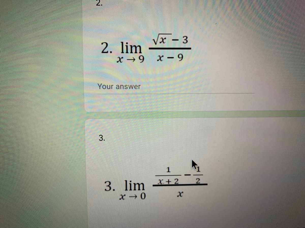 2.
Vx – 3
-
2. lim
x 9 x- 9
Your answer
1
3. lim *+ 2
3.
