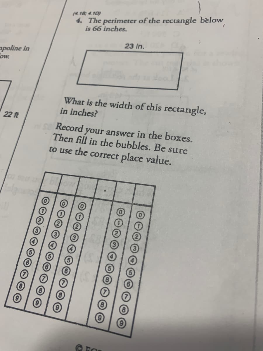 4. The perimeter of the rectangle bèlow
is 66 inches.
(418; 4.1D)
23 in.
apoline in
Cow.
What is the width of this rectangle,
in inches?
22 ft
Record your answer in the boxes.
Then fill in the bubbles. Be sure
to use the correct place value.
