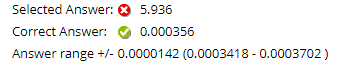 Selected Answer: ✪ 5.936
Correct Answer:
Answer range +/- 0.0000142 (0.0003418- 0.0003702)
0.000356