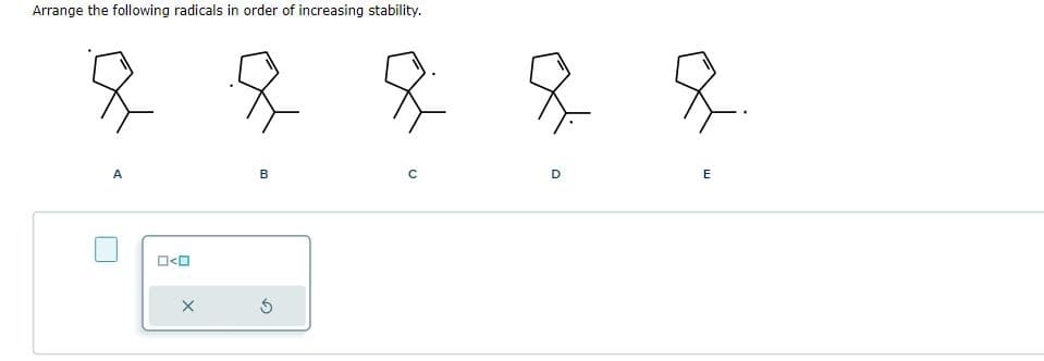 Arrange the following radicals in order of increasing stability.
옷 옷 옷 옷 옷
A
ㅁㅁ
X
B
D
C
D
E