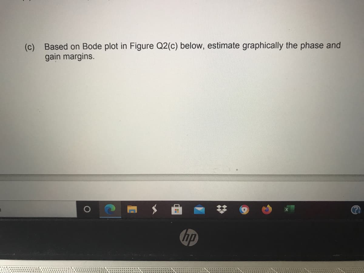 (c) Based on Bode plot in Figure Q2(c) below, estimate graphically the phase and
gain margins.
hp
