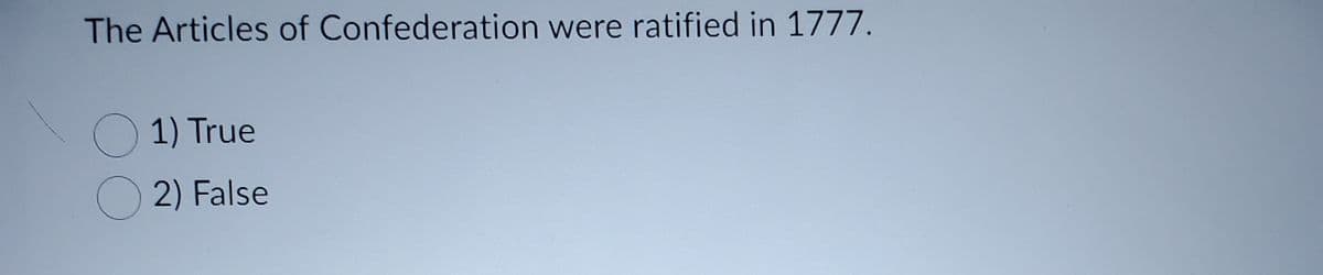 The Articles of Confederation were ratified in 1777.
1) True
O2) False