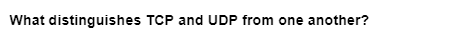 What distinguishes TCP and UDP from one another?