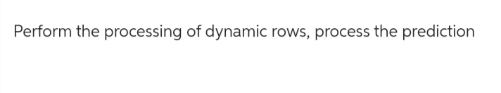 Perform the processing of dynamic rows, process the prediction