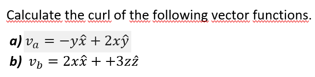 Calculate the curl of the following vector functions.
wwww
a) va = -yê + 2xŷ
%D
b) vp = 2xây + +3zî
