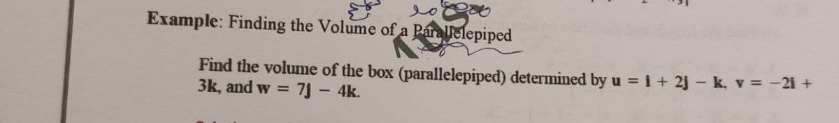 Example: Finding the Volume of a Parallelepiped
Find the volume of the box (parallelepiped) determined by u = i + 2j - k, v = -21 +
3k, and w = 7j - 4k.
