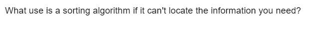 What use is a sorting algorithm if it can't locate the information you need?