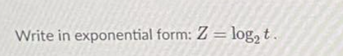 Write in exponential form: Z = log, t.
%3D
