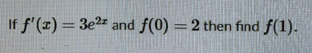 If f'(r) = 3e2 and f(0) = 2 then find f(1).
%3D
