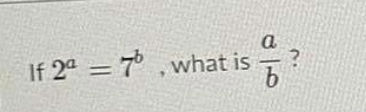 a
If 2° = 7° , what is
b
%3D
