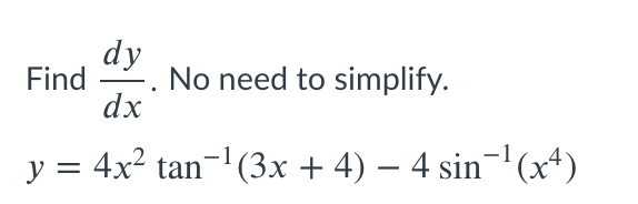 dy
Find
No need to simplify.
dx
y = 4x² tan-(3x + 4) – 4 sin-(x4)
