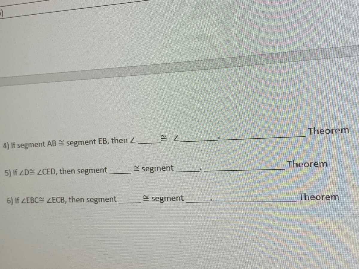 Theorem
4) If segment AB E segment EB, then 2
Theorem
E segment
5) If ZD ZCED, then segment
6) If ZEBC LECB, then segment
E segment
Theorem
