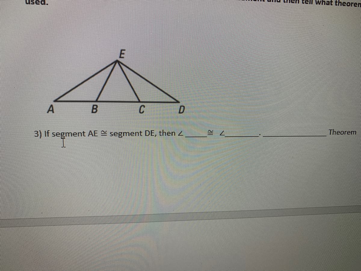 tell what theoren
A
D
Theorem
3) If segment AE segment DE, then 2
