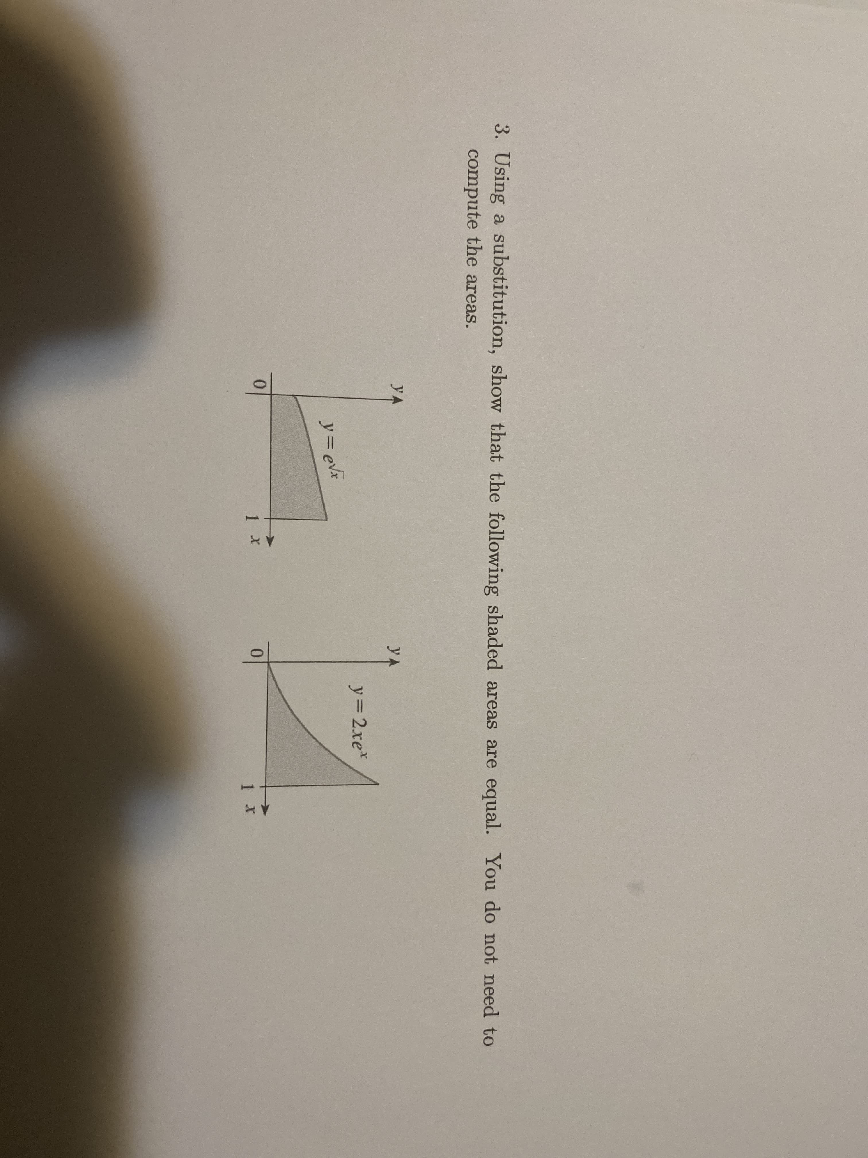 3. Using a substitution, show that the following shaded areas are equal. You do not need to
compute the areas.
YA
YA
y 2xe*
ソ=evr
0.
0.
