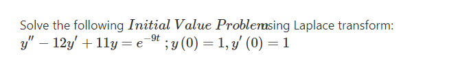 Solve the following Initial Value Problemsing Laplace transform:
y" – 12y' + 11y = e°
-9t
;y (0) = 1, y' (0) = 1
-
