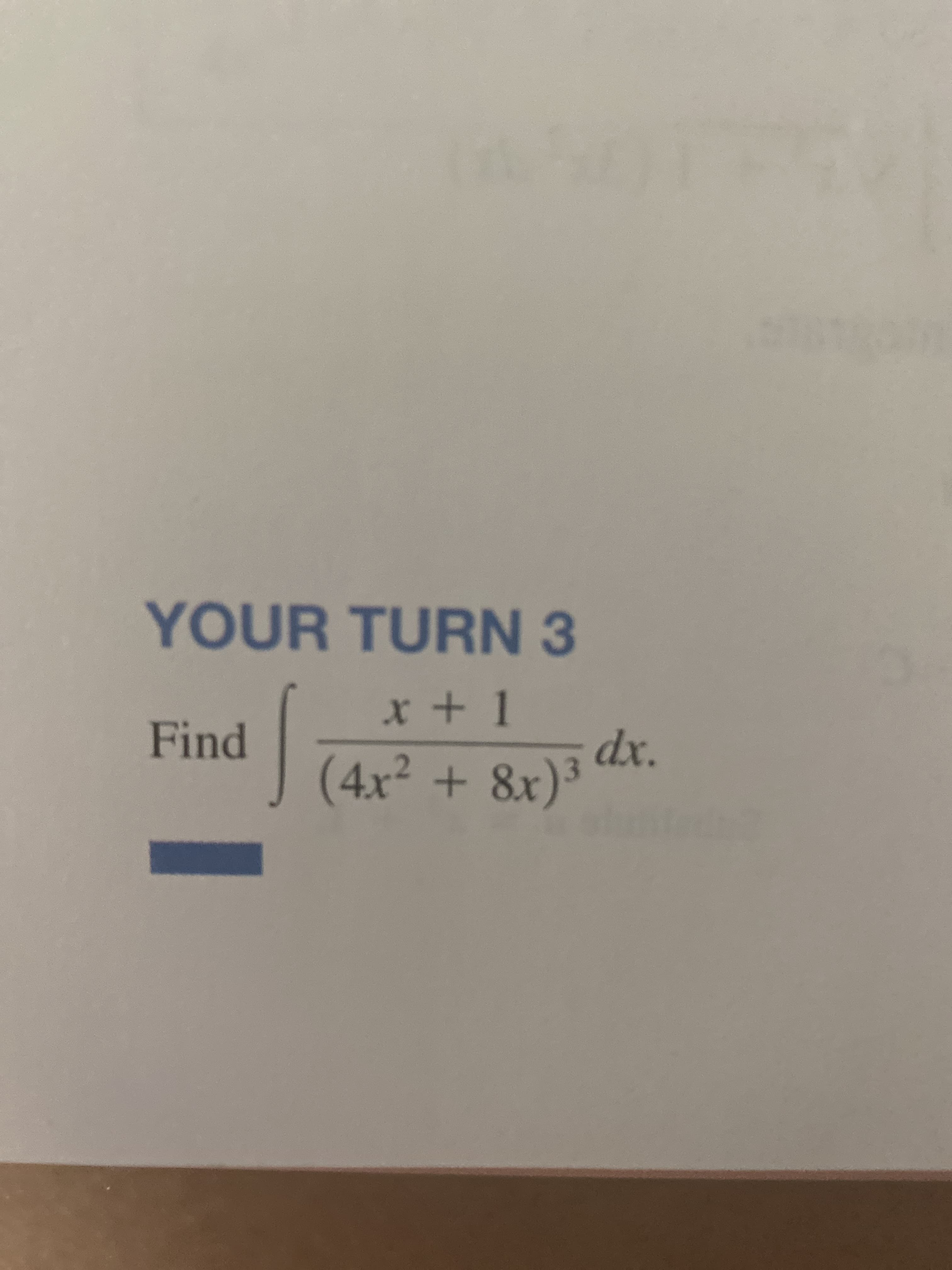 YOUR TURN 3
x + 1
Find
dx.
(4x² + 8x)³
