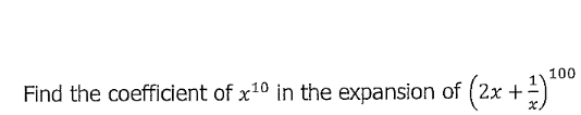 100
Find the coefficient of x10 in the expansion of ( 2x +
)*
