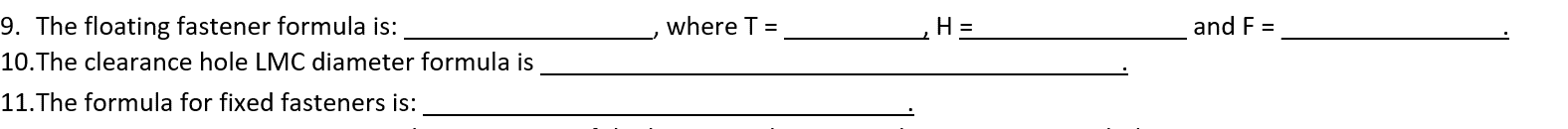 9. The floating fastener formula is:
10. The clearance hole LMC diameter formula is
11. The formula for fixed fasteners is:
where T =
H =
and F =